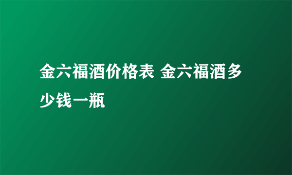 金六福酒价格表 金六福酒多少钱一瓶