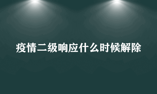 疫情二级响应什么时候解除