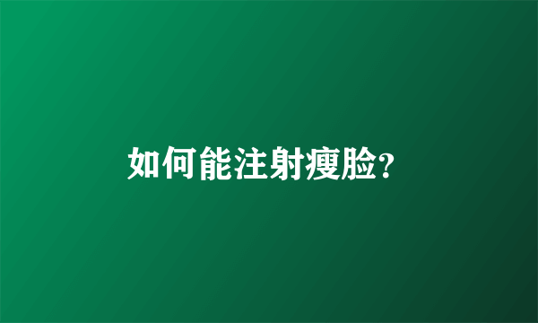 如何能注射瘦脸？