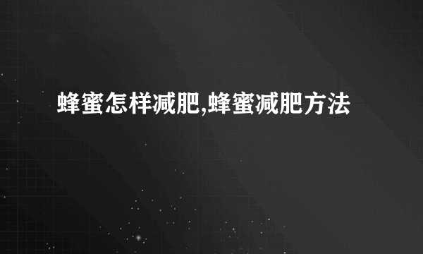 蜂蜜怎样减肥,蜂蜜减肥方法