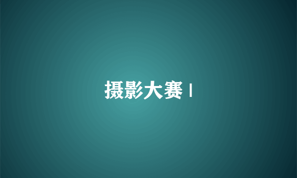 摄影大赛 |