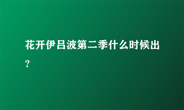 花开伊吕波第二季什么时候出？