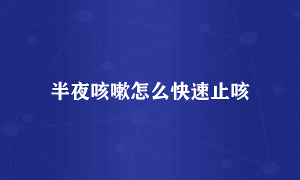 半夜咳嗽怎么快速止咳