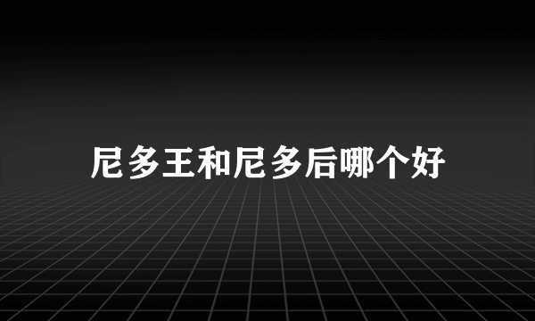 尼多王和尼多后哪个好