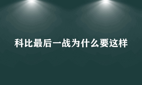 科比最后一战为什么要这样