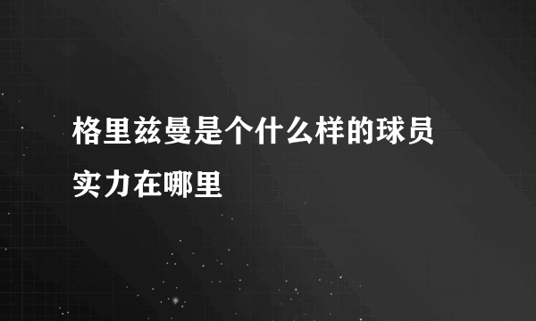 格里兹曼是个什么样的球员 实力在哪里