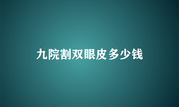 九院割双眼皮多少钱