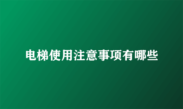 电梯使用注意事项有哪些