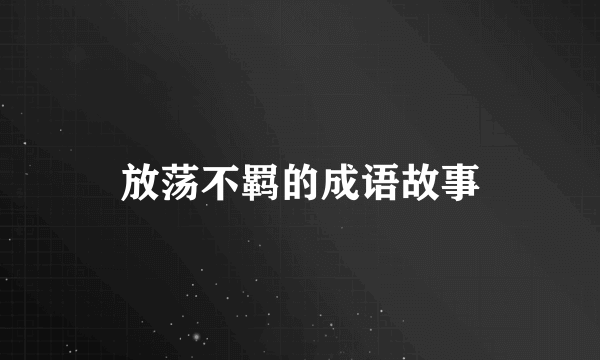 放荡不羁的成语故事