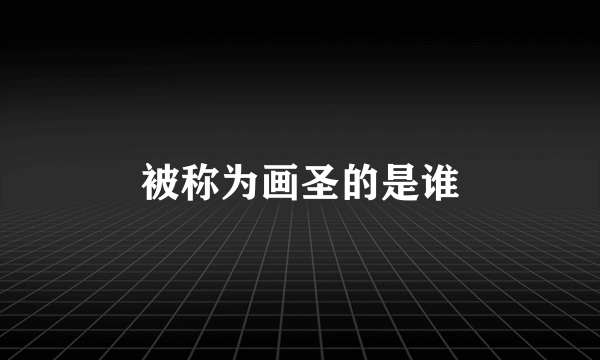 被称为画圣的是谁