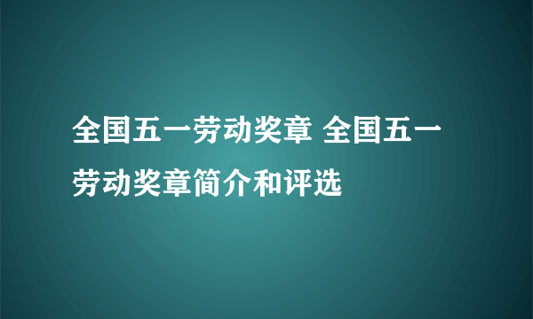 全国五一劳动奖章 全国五一劳动奖章简介和评选