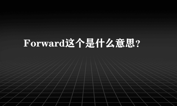 Forward这个是什么意思？