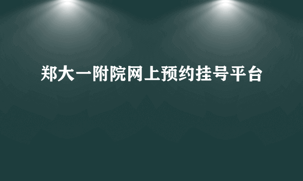 郑大一附院网上预约挂号平台