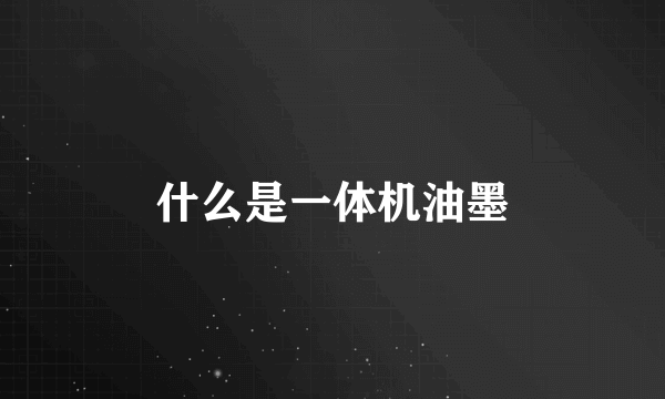 什么是一体机油墨