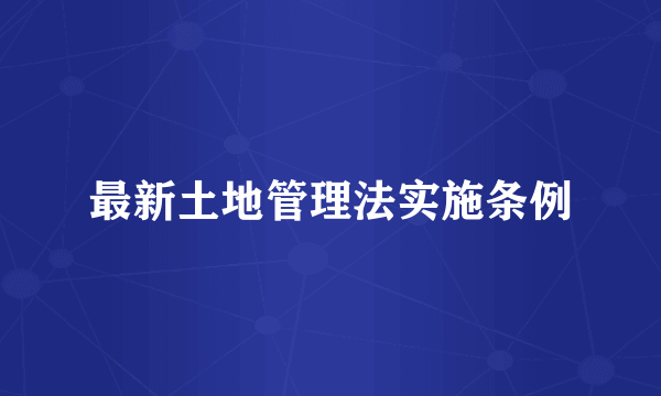 最新土地管理法实施条例