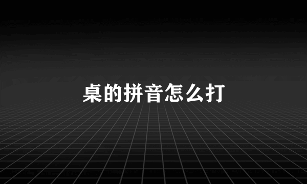 桌的拼音怎么打