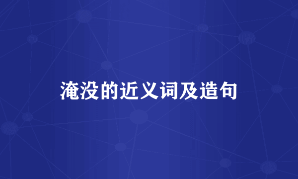 淹没的近义词及造句