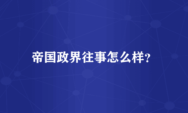 帝国政界往事怎么样？