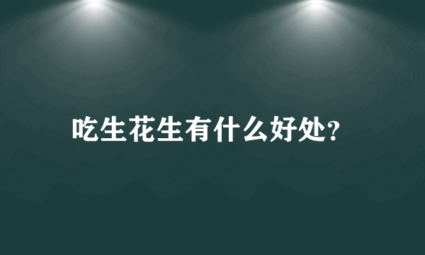 吃生花生有什么好处？