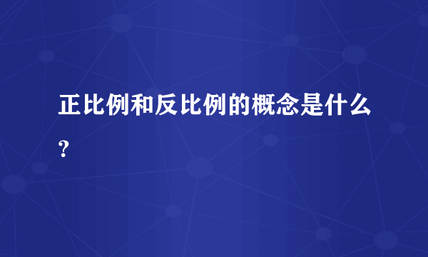 正比例和反比例的概念是什么？