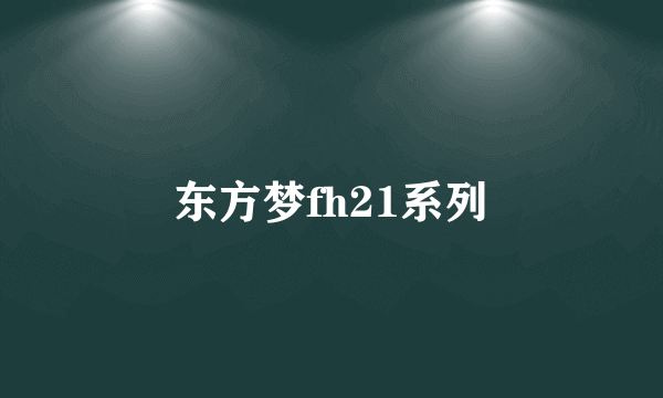 东方梦fh21系列