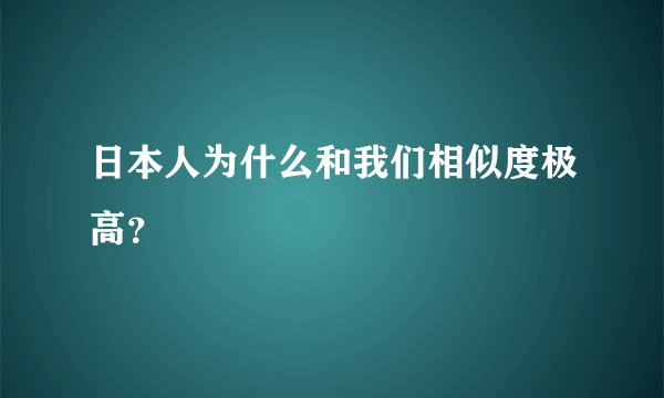 日本人为什么和我们相似度极高？