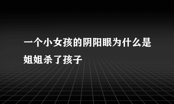 一个小女孩的阴阳眼为什么是姐姐杀了孩子