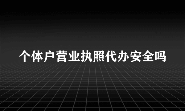 个体户营业执照代办安全吗