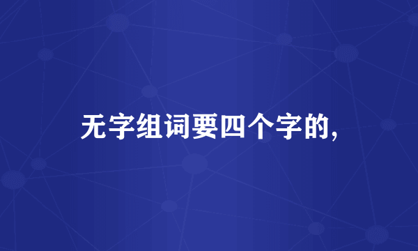 无字组词要四个字的,