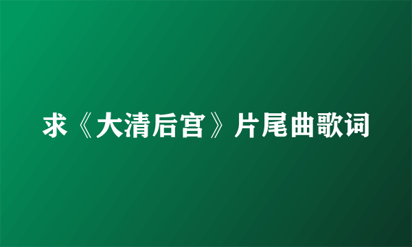 求《大清后宫》片尾曲歌词
