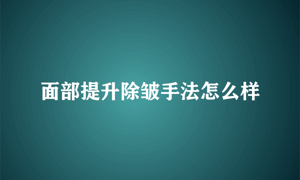 面部提升除皱手法怎么样