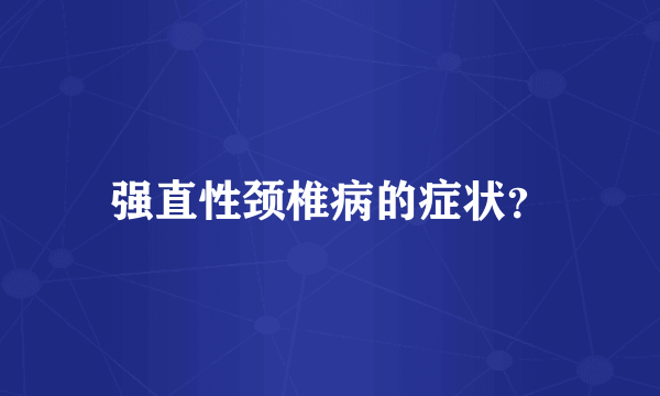 强直性颈椎病的症状？