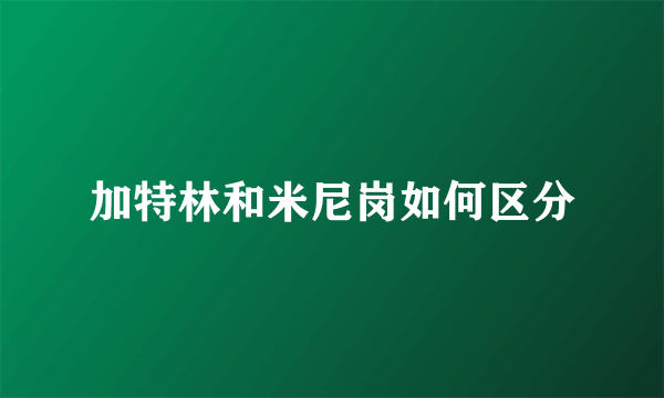 加特林和米尼岗如何区分