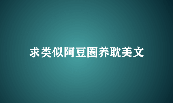 求类似阿豆圈养耽美文