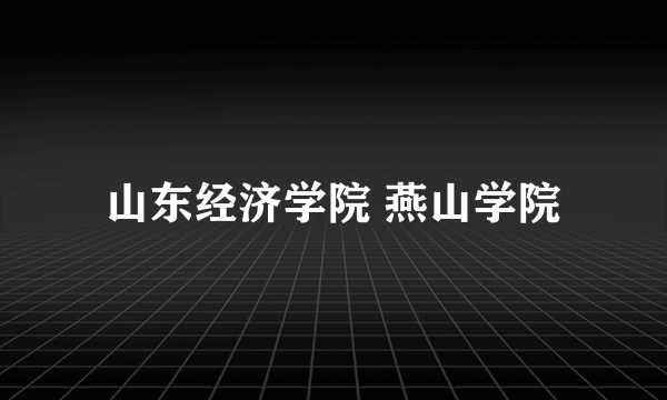 山东经济学院 燕山学院