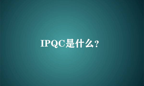 IPQC是什么？
