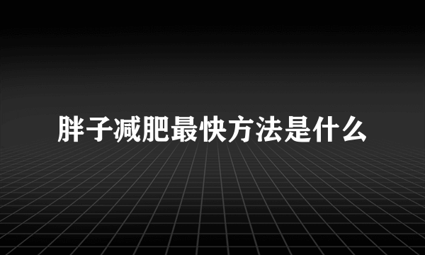 胖子减肥最快方法是什么