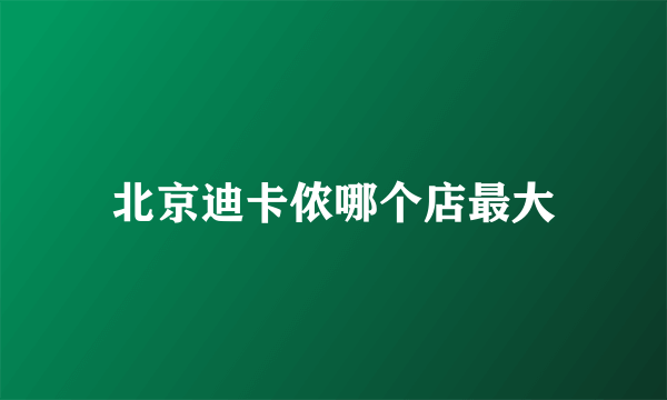 北京迪卡侬哪个店最大