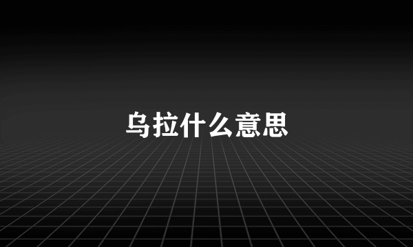 乌拉什么意思