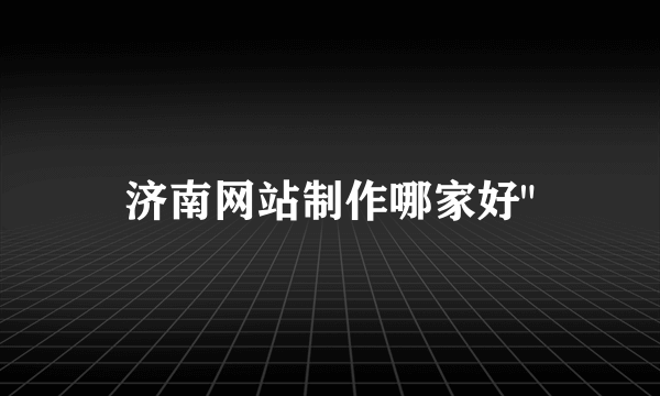 济南网站制作哪家好