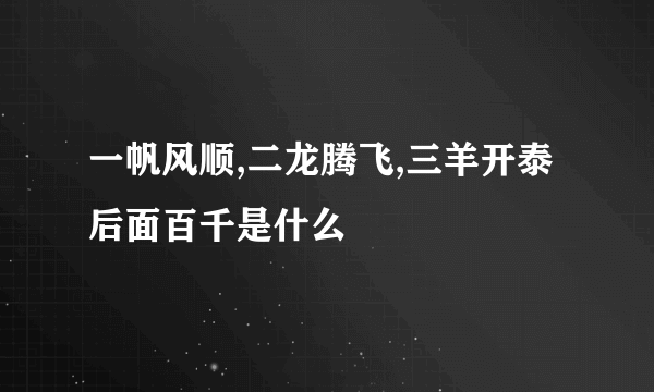 一帆风顺,二龙腾飞,三羊开泰 后面百千是什么