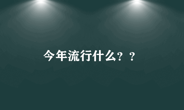 今年流行什么？？