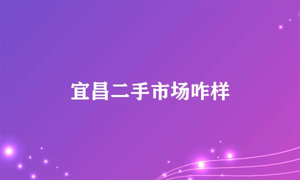 宜昌二手市场咋样