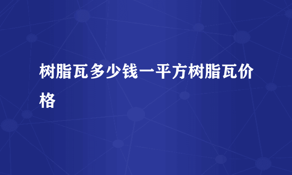 树脂瓦多少钱一平方树脂瓦价格