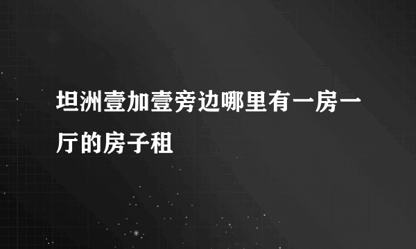坦洲壹加壹旁边哪里有一房一厅的房子租