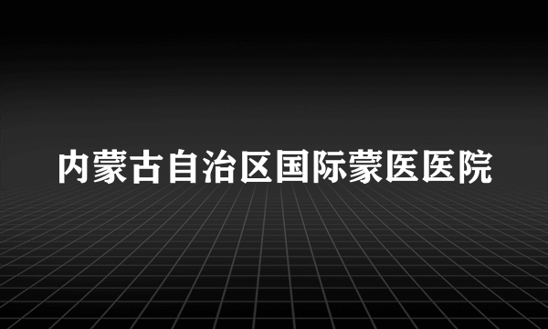 内蒙古自治区国际蒙医医院