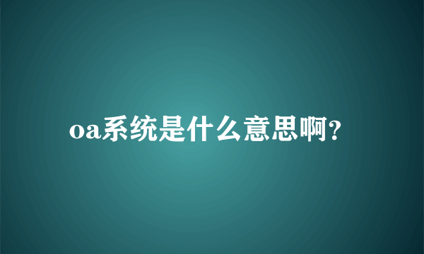 oa系统是什么意思啊？
