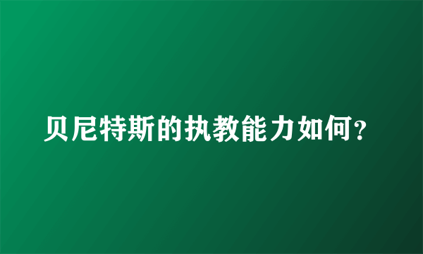贝尼特斯的执教能力如何？