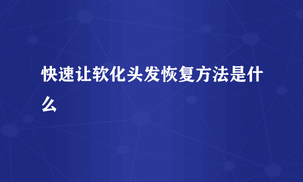 快速让软化头发恢复方法是什么