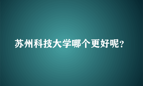 苏州科技大学哪个更好呢？